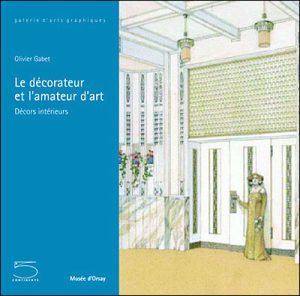 "Le décorateur et l'amateur d'Art, dessins de décors intérieurs" de Olivier Gabet, conservateur du patrimoine au musée d'Orsay. Dans le cadre de l'exposition du Musée d'Orsay, 2008